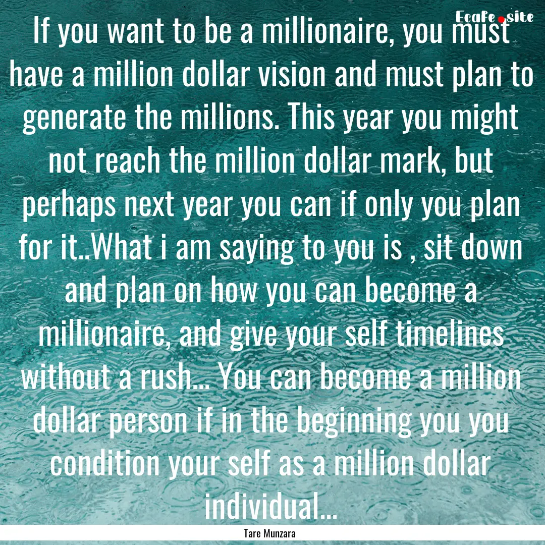 If you want to be a millionaire, you must.... : Quote by Tare Munzara