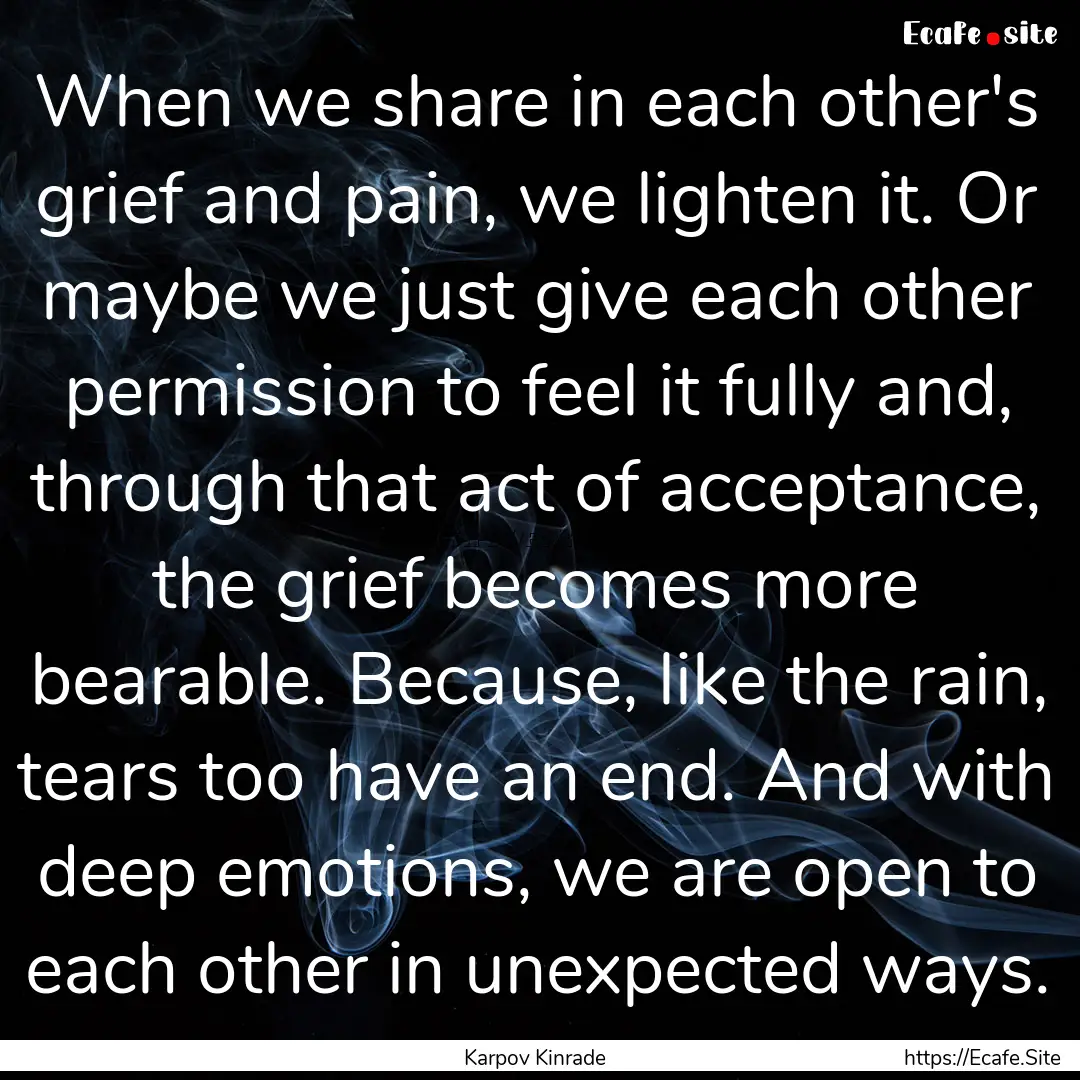 When we share in each other's grief and pain,.... : Quote by Karpov Kinrade