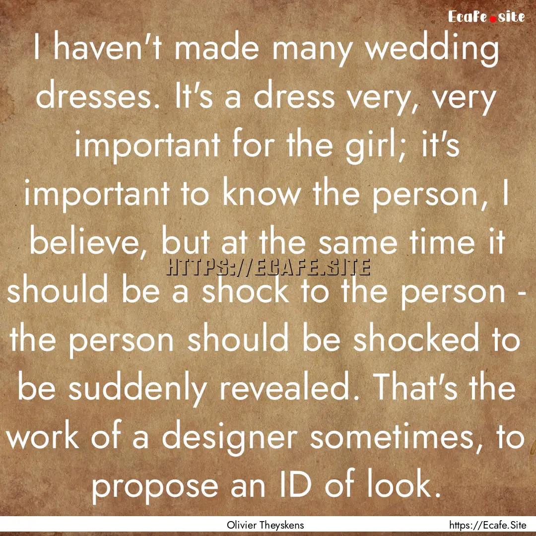 I haven't made many wedding dresses. It's.... : Quote by Olivier Theyskens