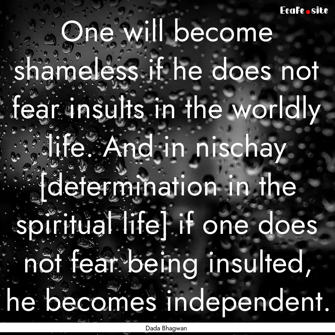 One will become shameless if he does not.... : Quote by Dada Bhagwan