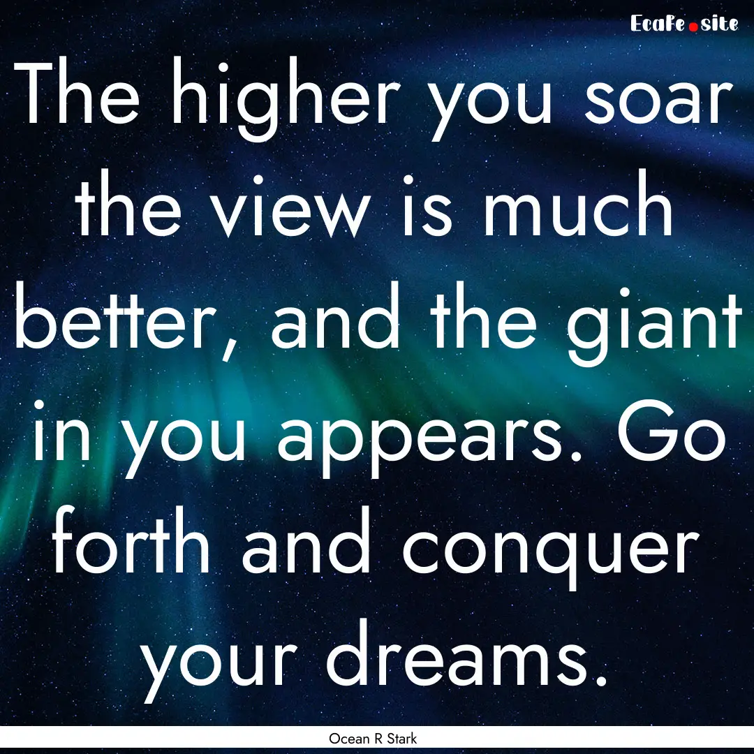 The higher you soar the view is much better,.... : Quote by Ocean R Stark