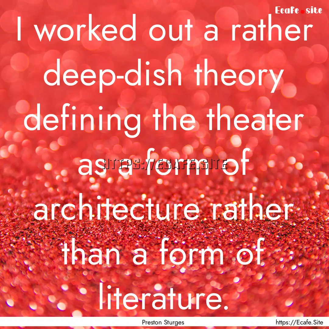 I worked out a rather deep-dish theory defining.... : Quote by Preston Sturges