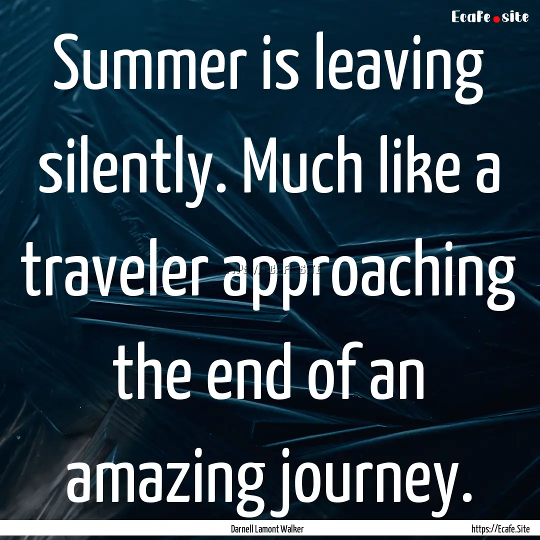 Summer is leaving silently. Much like a traveler.... : Quote by Darnell Lamont Walker