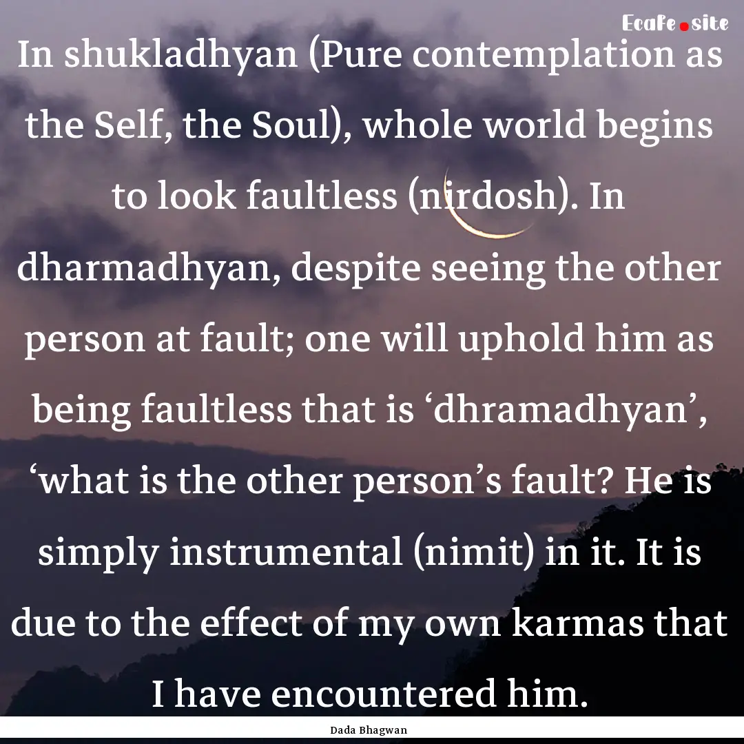 In shukladhyan (Pure contemplation as the.... : Quote by Dada Bhagwan