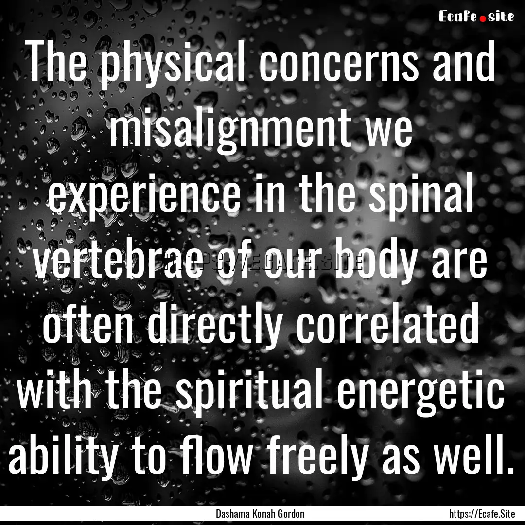 The physical concerns and misalignment we.... : Quote by Dashama Konah Gordon