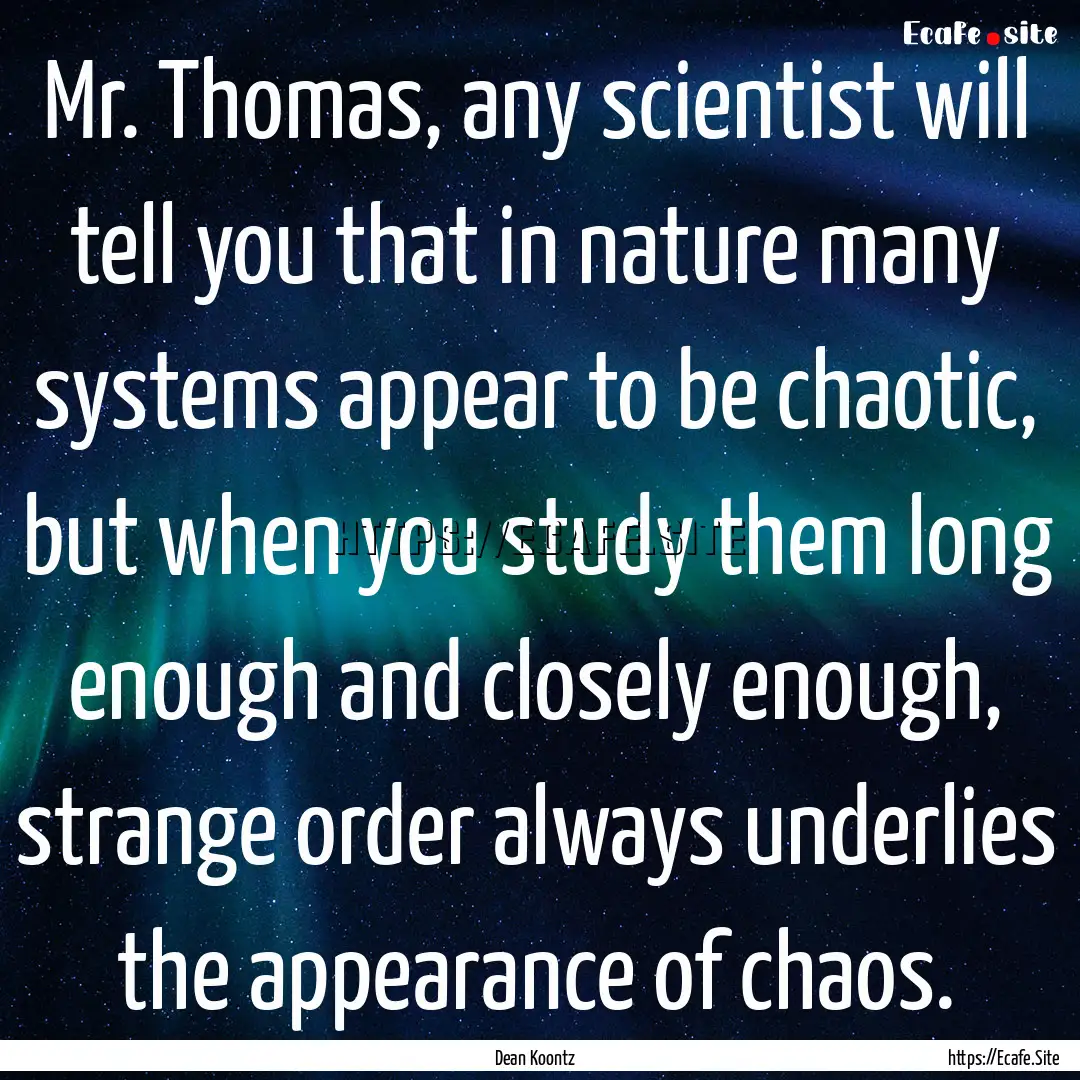 Mr. Thomas, any scientist will tell you that.... : Quote by Dean Koontz