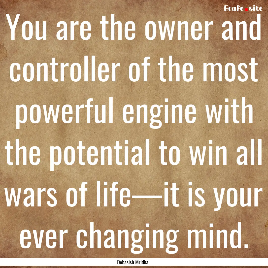 You are the owner and controller of the most.... : Quote by Debasish Mridha