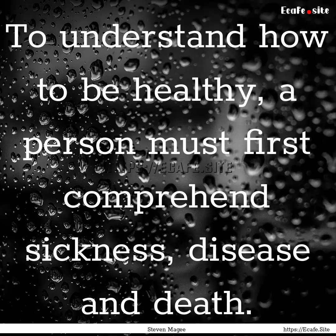 To understand how to be healthy, a person.... : Quote by Steven Magee