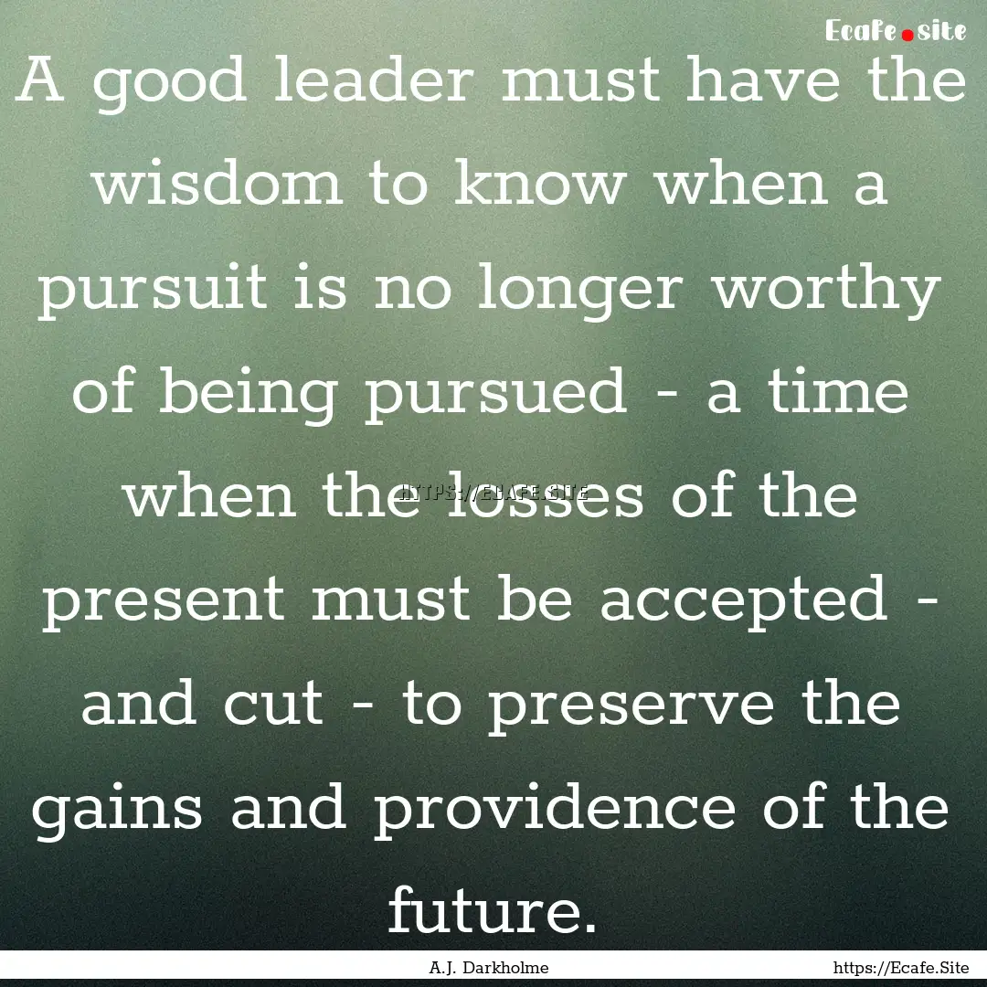 A good leader must have the wisdom to know.... : Quote by A.J. Darkholme