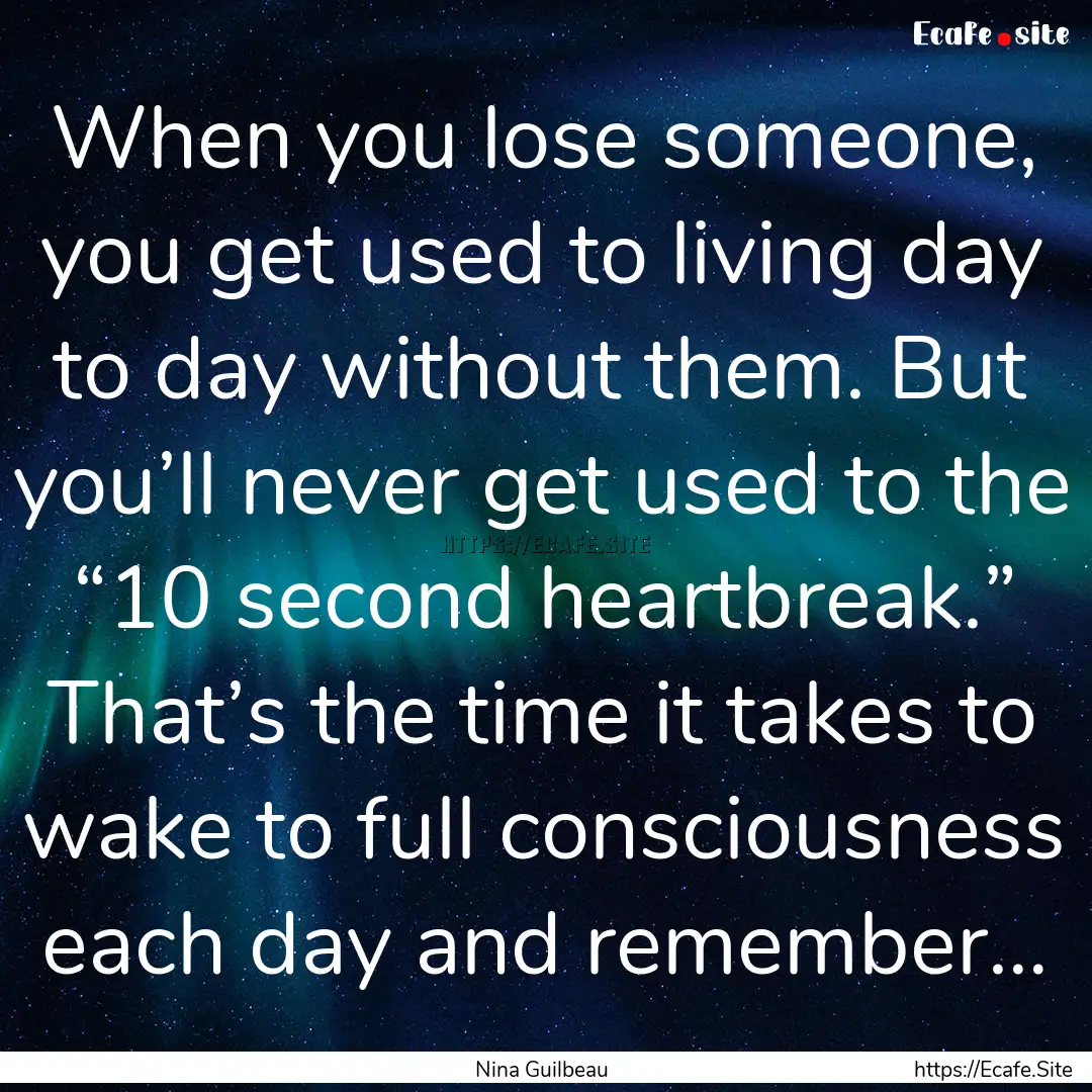 When you lose someone, you get used to living.... : Quote by Nina Guilbeau