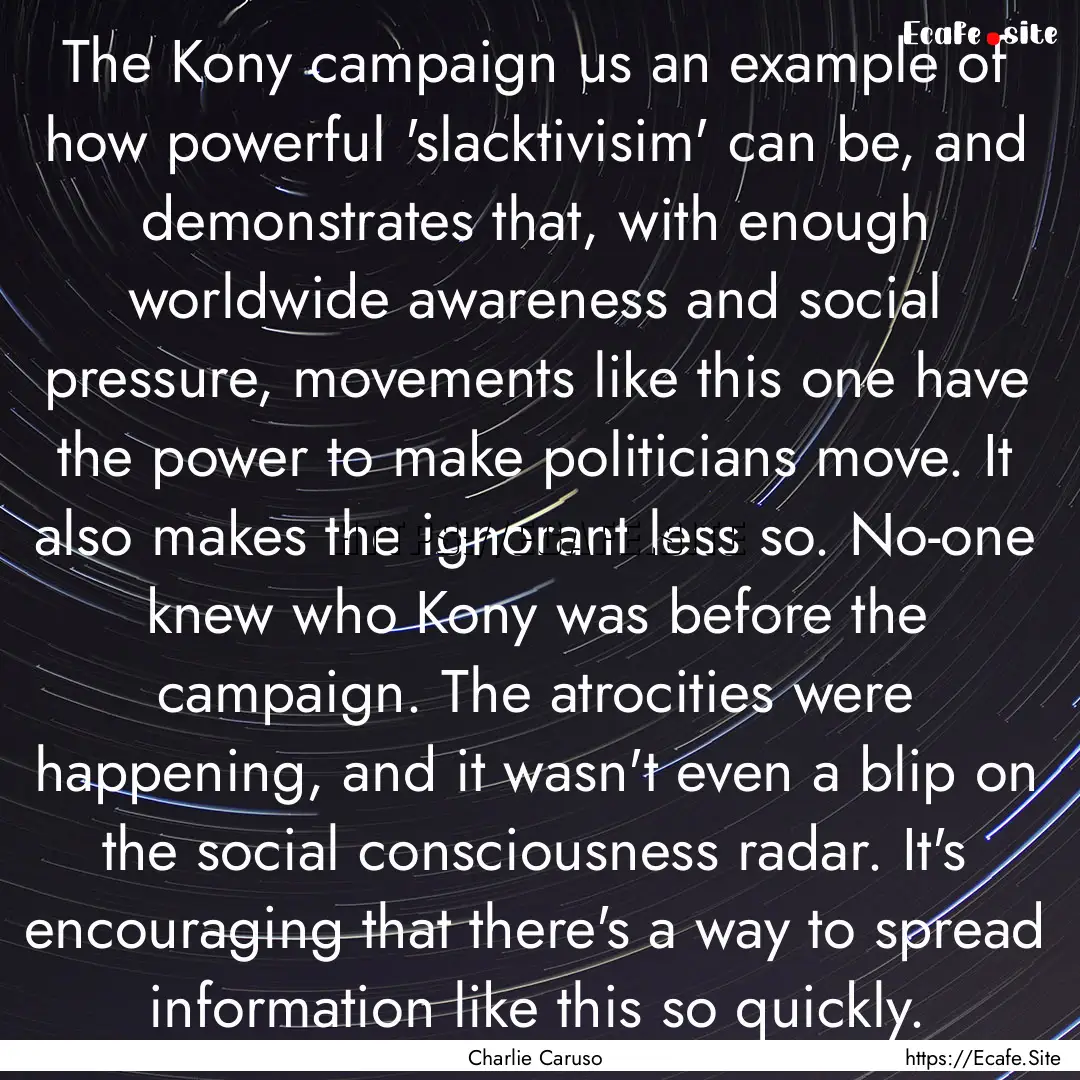 The Kony campaign us an example of how powerful.... : Quote by Charlie Caruso