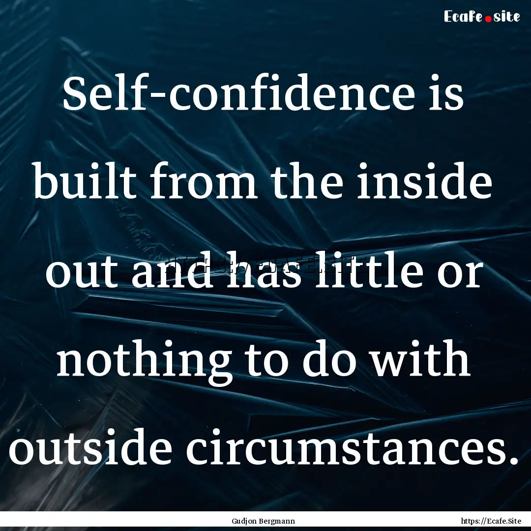 Self-confidence is built from the inside.... : Quote by Gudjon Bergmann