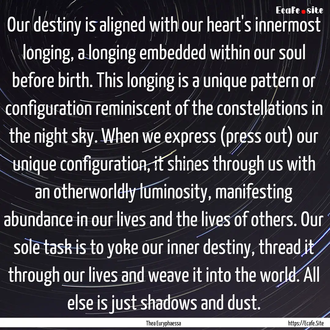 Our destiny is aligned with our heart's innermost.... : Quote by Thea Euryphaessa