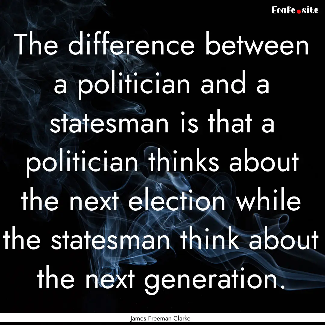 The difference between a politician and a.... : Quote by James Freeman Clarke