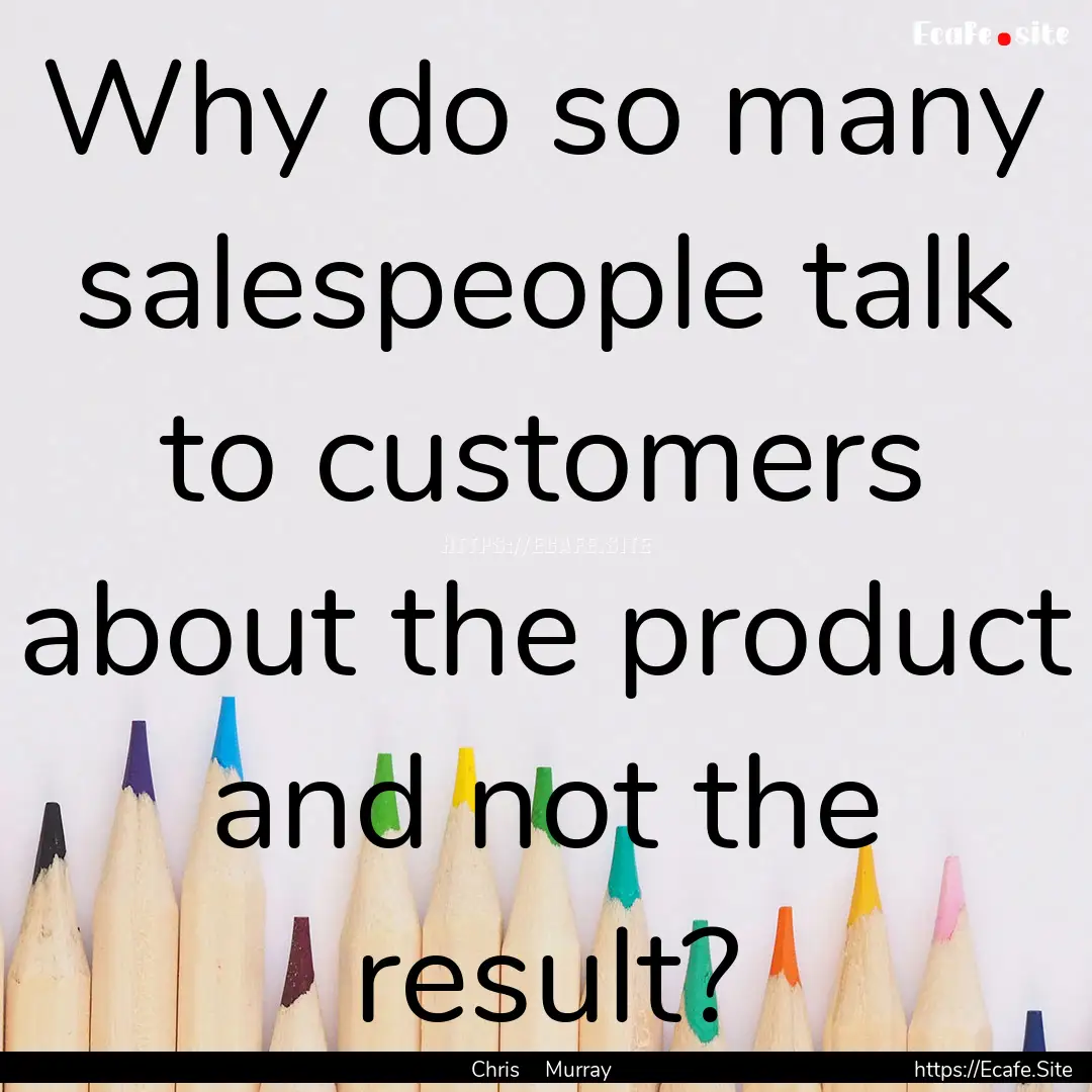 Why do so many salespeople talk to customers.... : Quote by Chris Murray