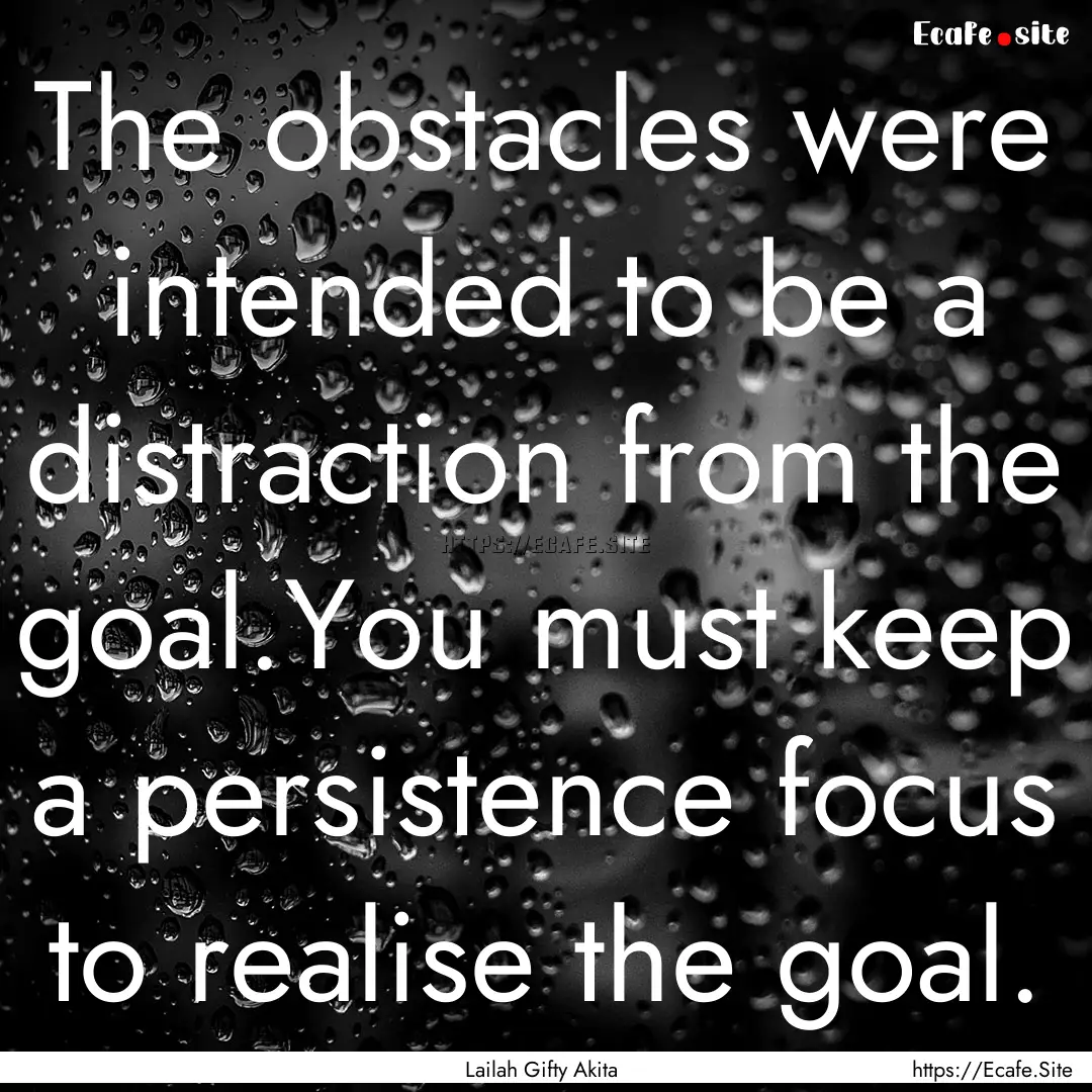 The obstacles were intended to be a distraction.... : Quote by Lailah Gifty Akita