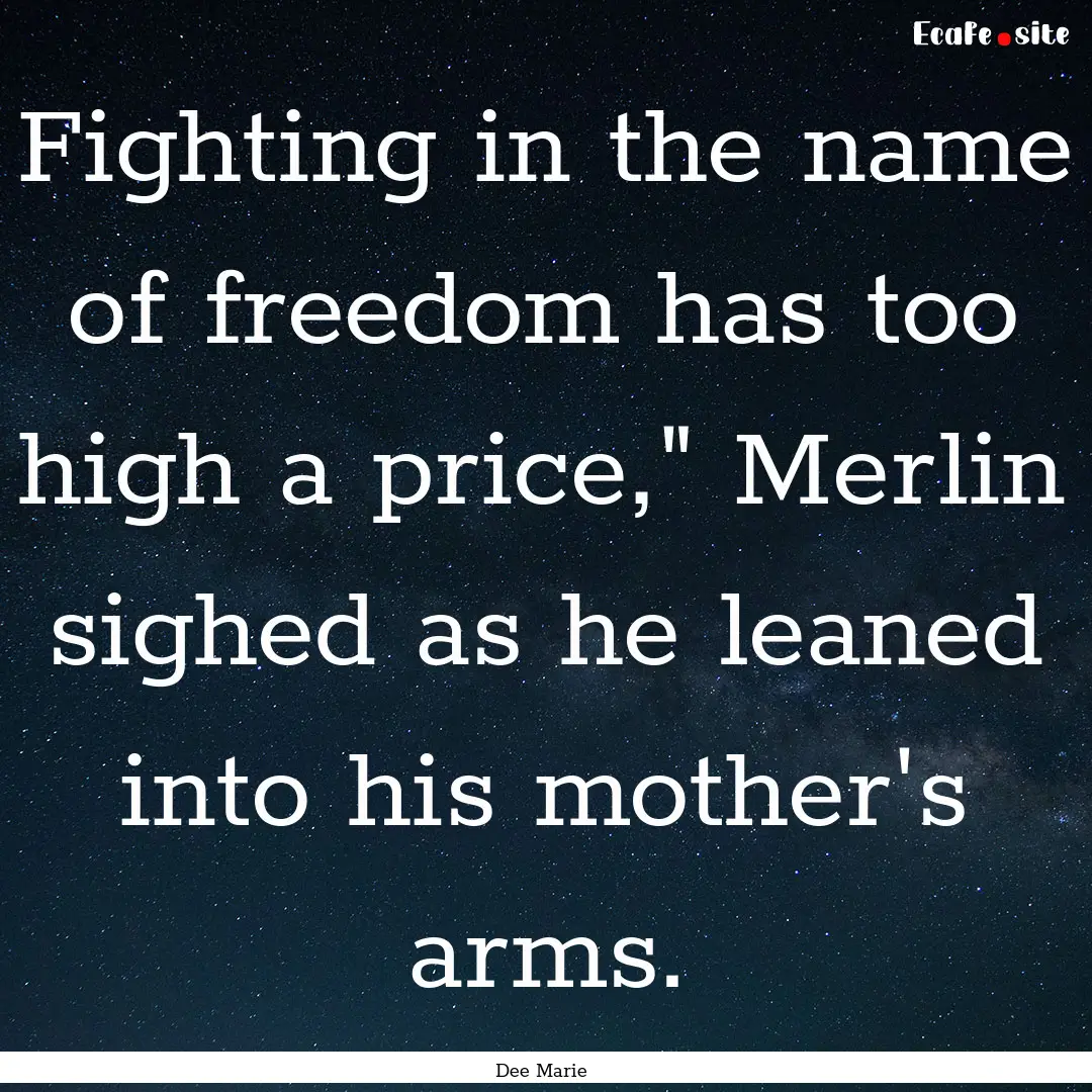 Fighting in the name of freedom has too high.... : Quote by Dee Marie