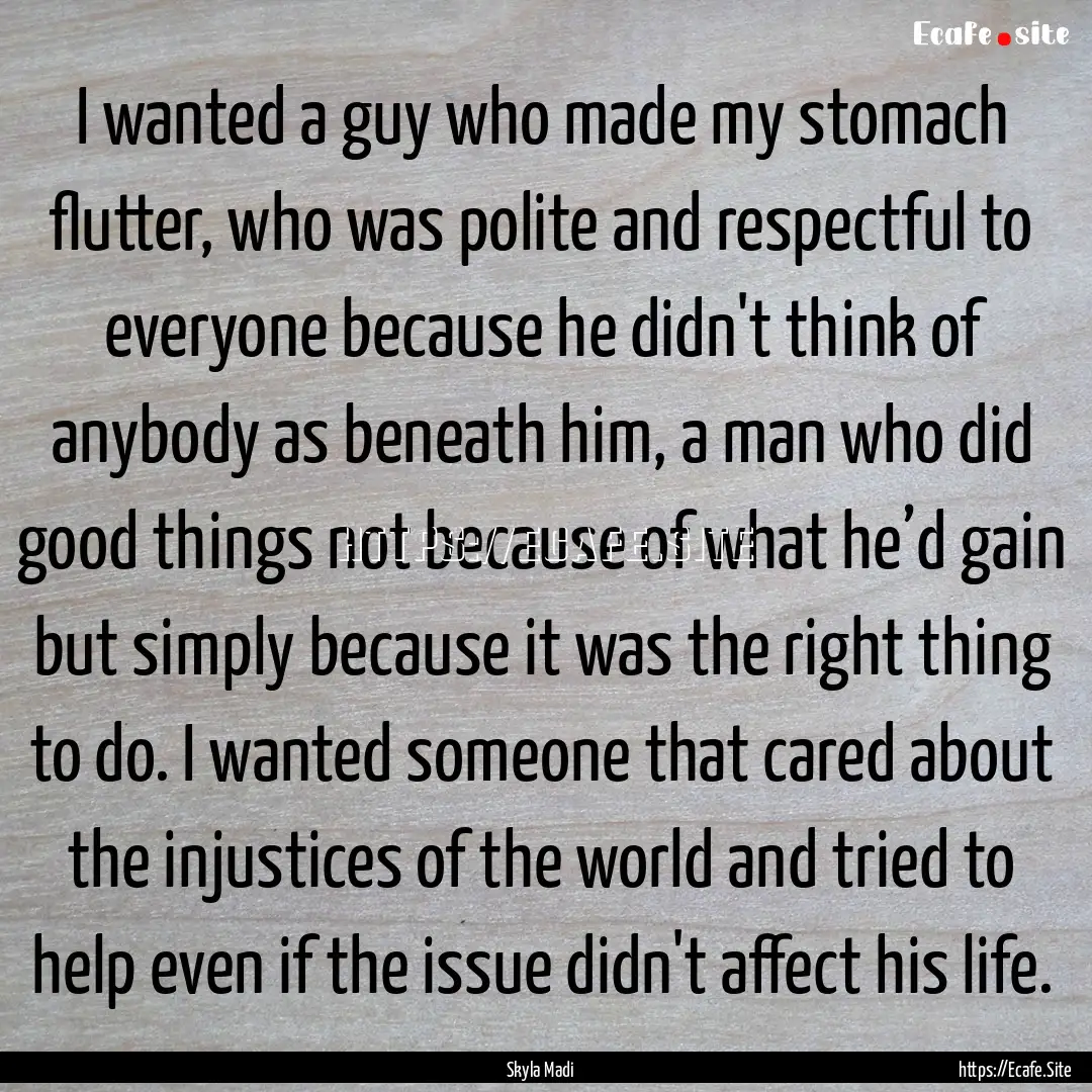 I wanted a guy who made my stomach flutter,.... : Quote by Skyla Madi