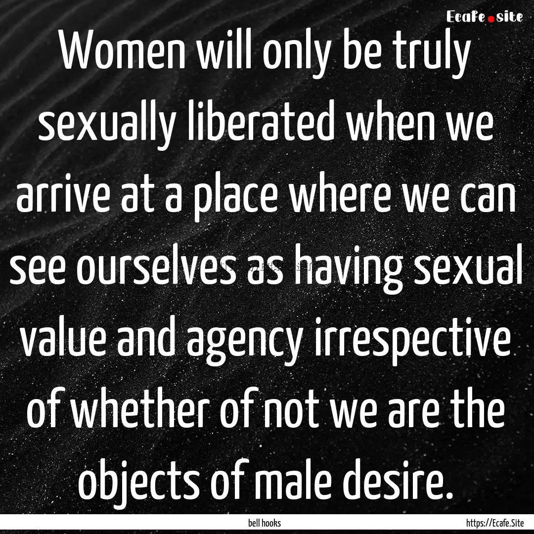 Women will only be truly sexually liberated.... : Quote by bell hooks