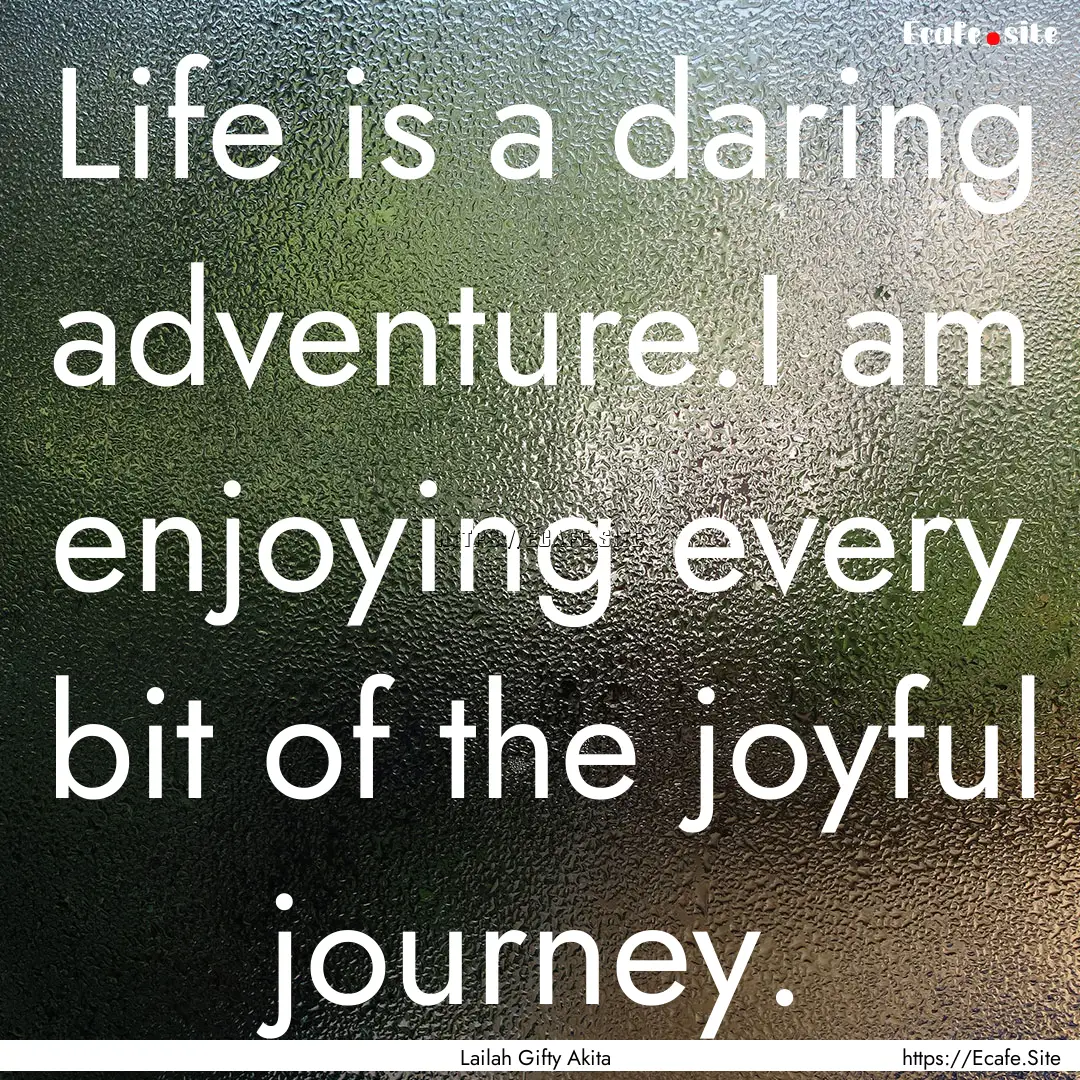 Life is a daring adventure.I am enjoying.... : Quote by Lailah Gifty Akita