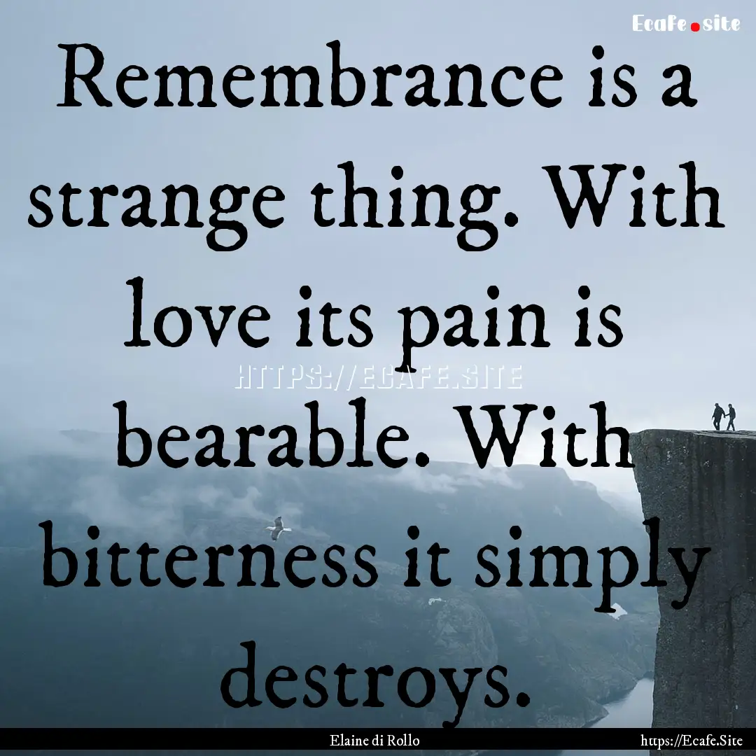 Remembrance is a strange thing. With love.... : Quote by Elaine di Rollo