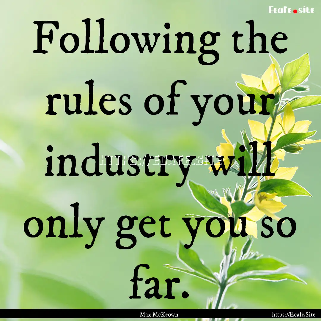 Following the rules of your industry will.... : Quote by Max McKeown