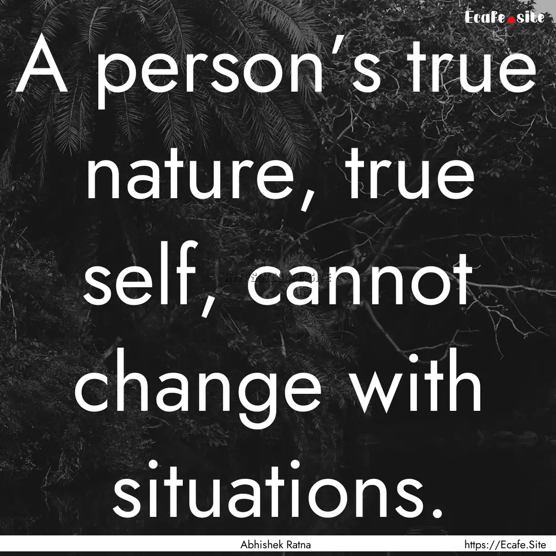 A person’s true nature, true self, cannot.... : Quote by Abhishek Ratna