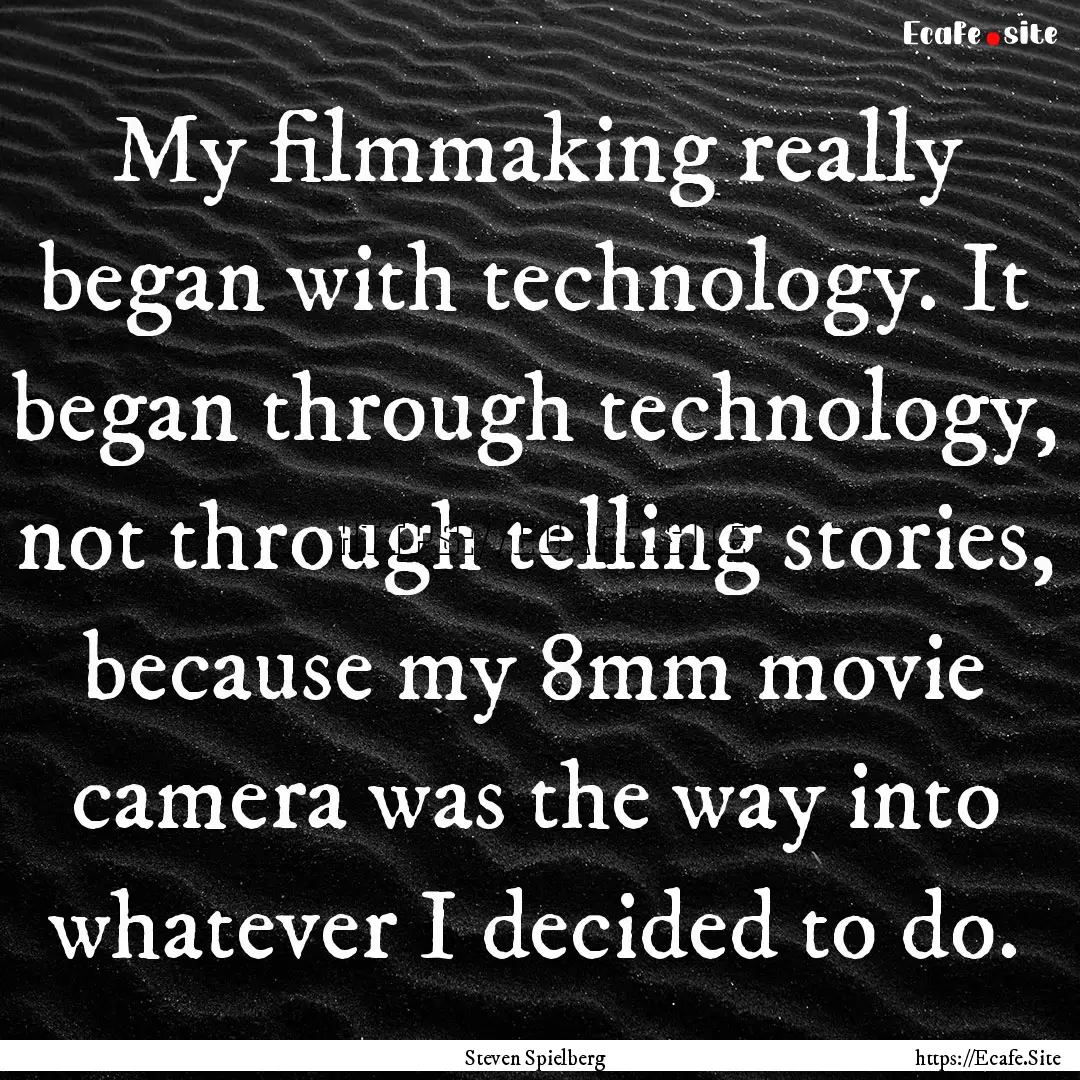 My filmmaking really began with technology..... : Quote by Steven Spielberg