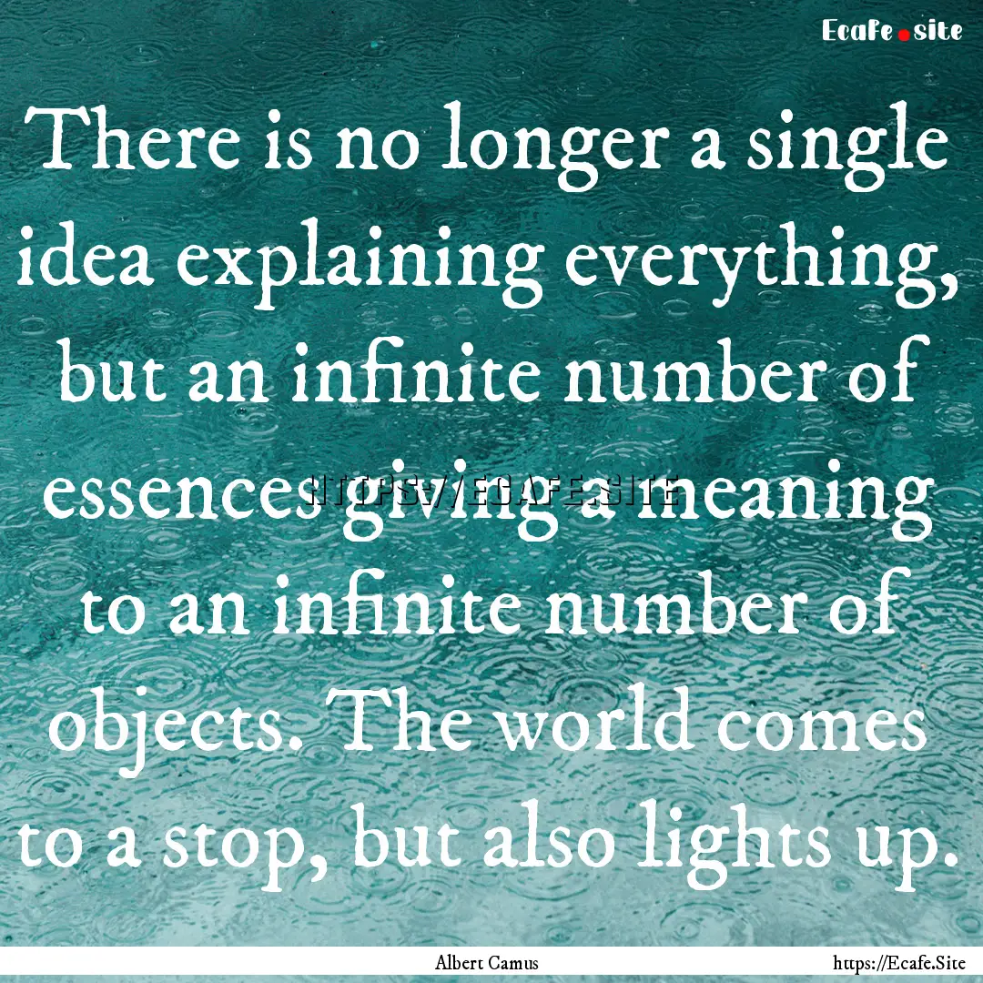 There is no longer a single idea explaining.... : Quote by Albert Camus