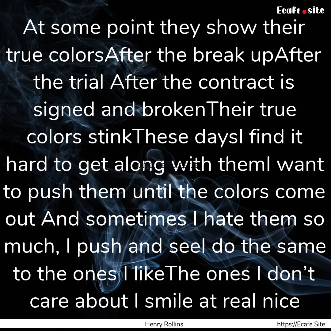 At some point they show their true colorsAfter.... : Quote by Henry Rollins