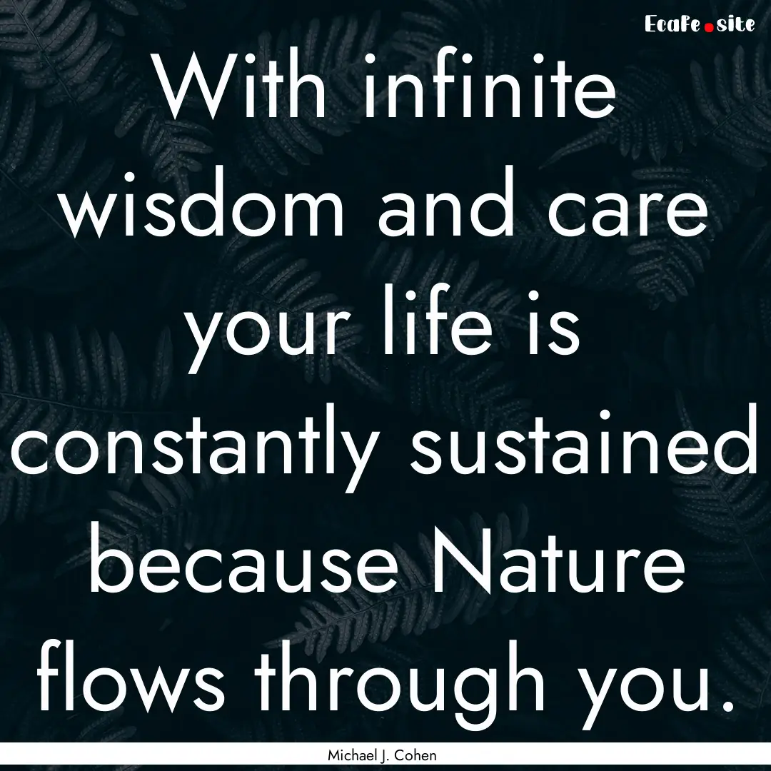 With infinite wisdom and care your life is.... : Quote by Michael J. Cohen