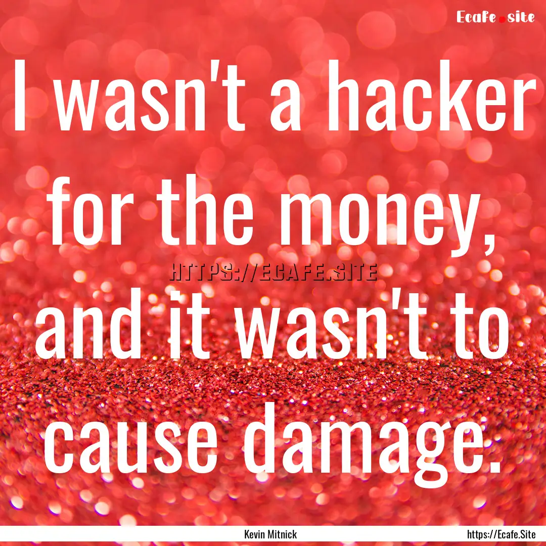 I wasn't a hacker for the money, and it wasn't.... : Quote by Kevin Mitnick