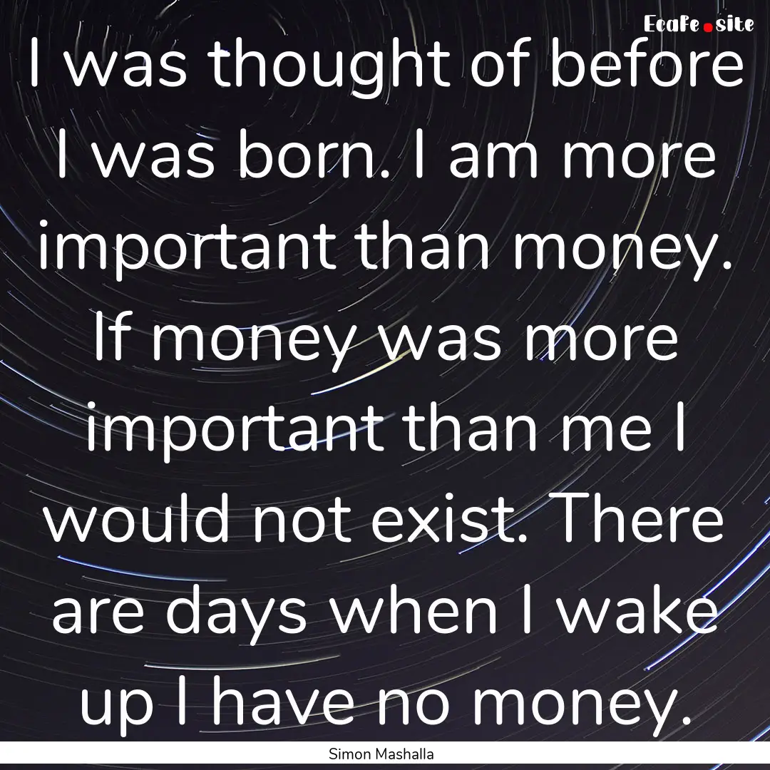 I was thought of before I was born. I am.... : Quote by Simon Mashalla