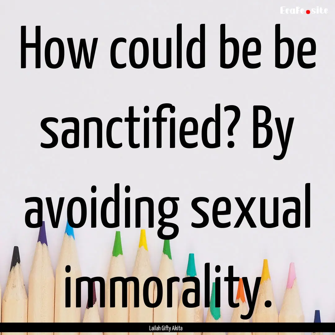 How could be be sanctified? By avoiding sexual.... : Quote by Lailah Gifty Akita