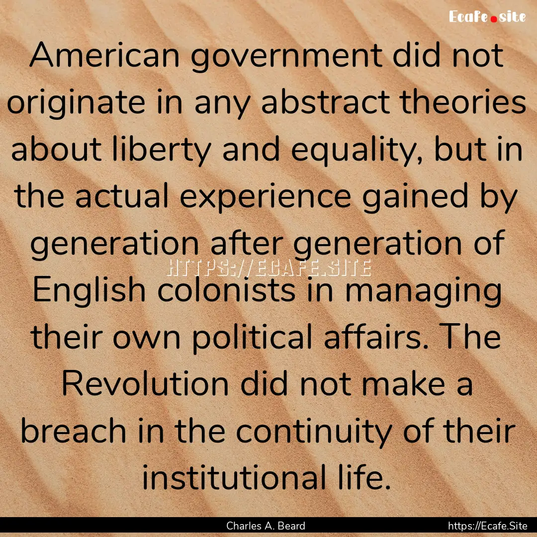 American government did not originate in.... : Quote by Charles A. Beard