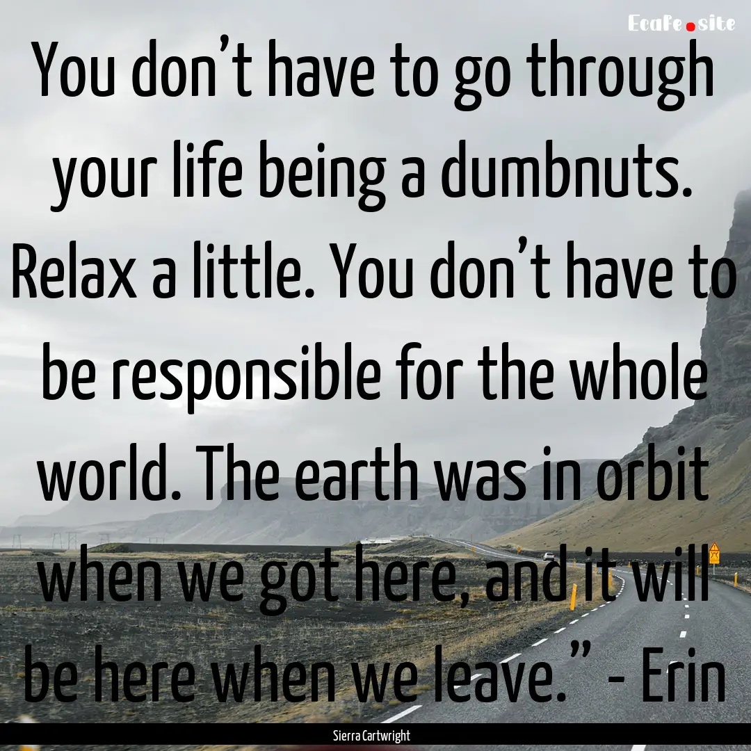 You don’t have to go through your life.... : Quote by Sierra Cartwright