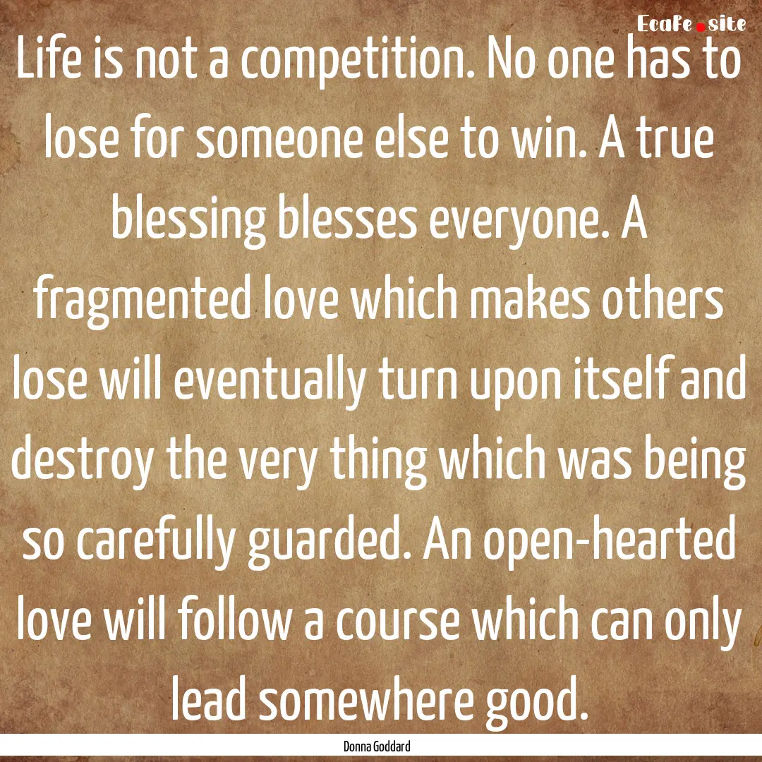 Life is not a competition. No one has to.... : Quote by Donna Goddard