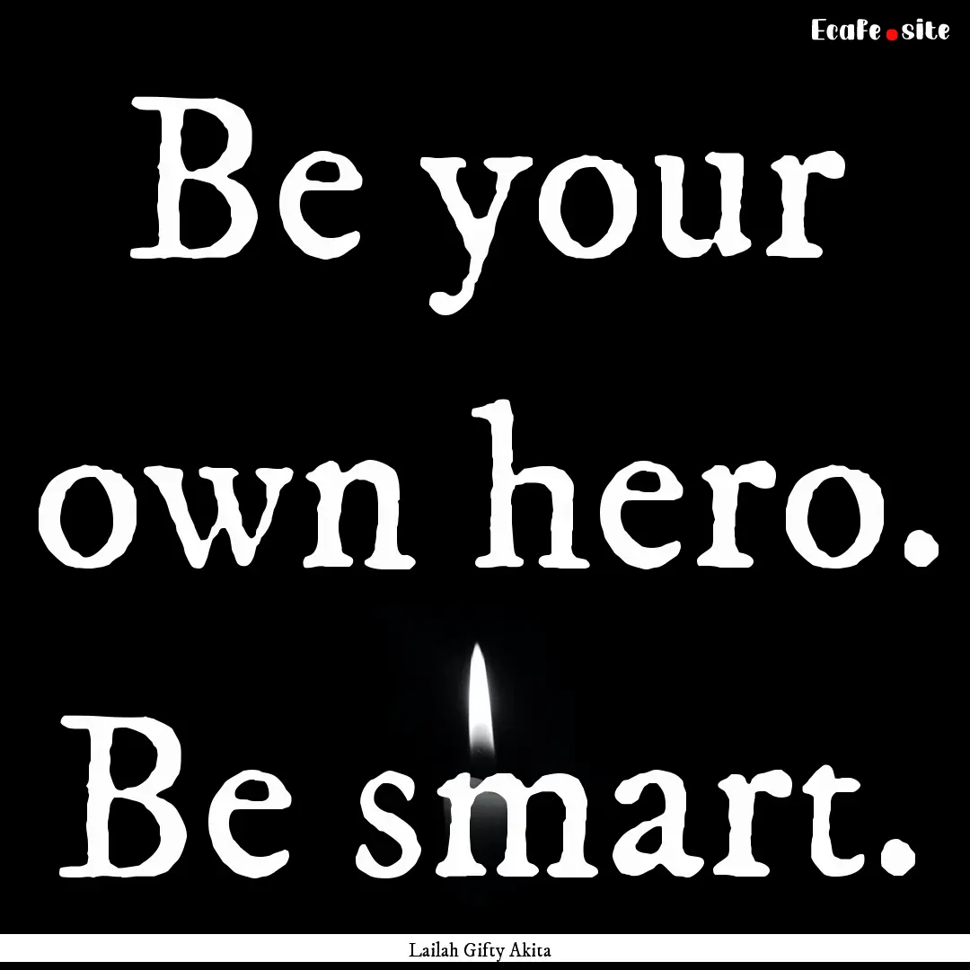 Be your own hero. Be smart. : Quote by Lailah Gifty Akita