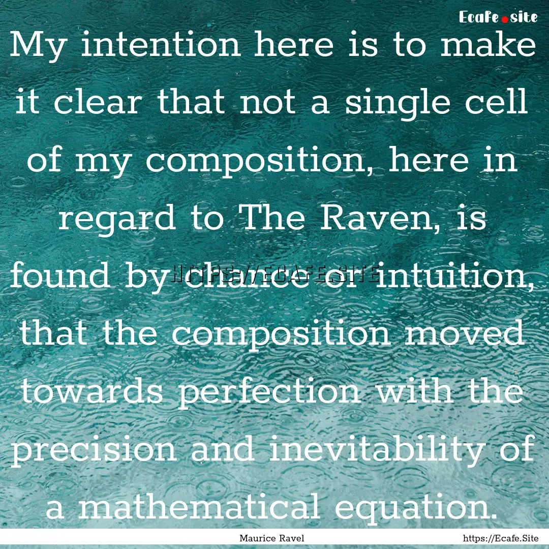 My intention here is to make it clear that.... : Quote by Maurice Ravel