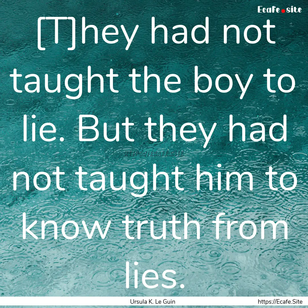 [T]hey had not taught the boy to lie. But.... : Quote by Ursula K. Le Guin