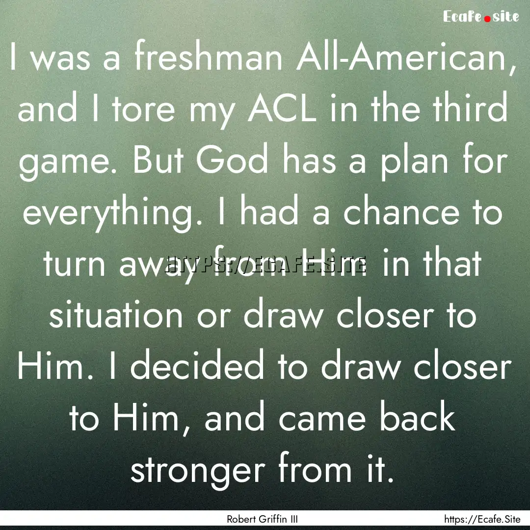 I was a freshman All-American, and I tore.... : Quote by Robert Griffin III