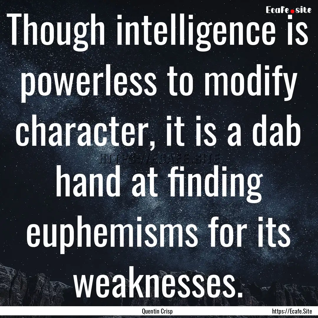 Though intelligence is powerless to modify.... : Quote by Quentin Crisp