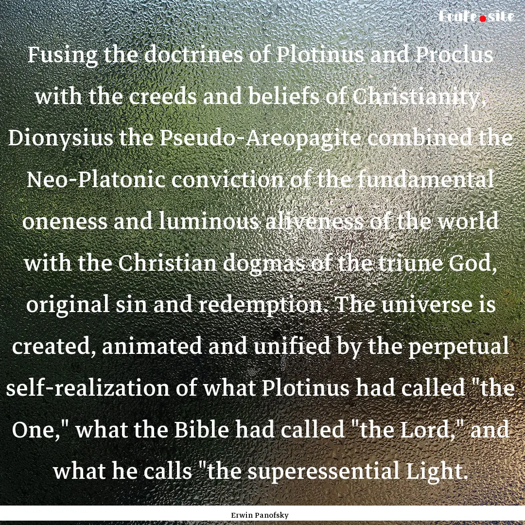 Fusing the doctrines of Plotinus and Proclus.... : Quote by Erwin Panofsky