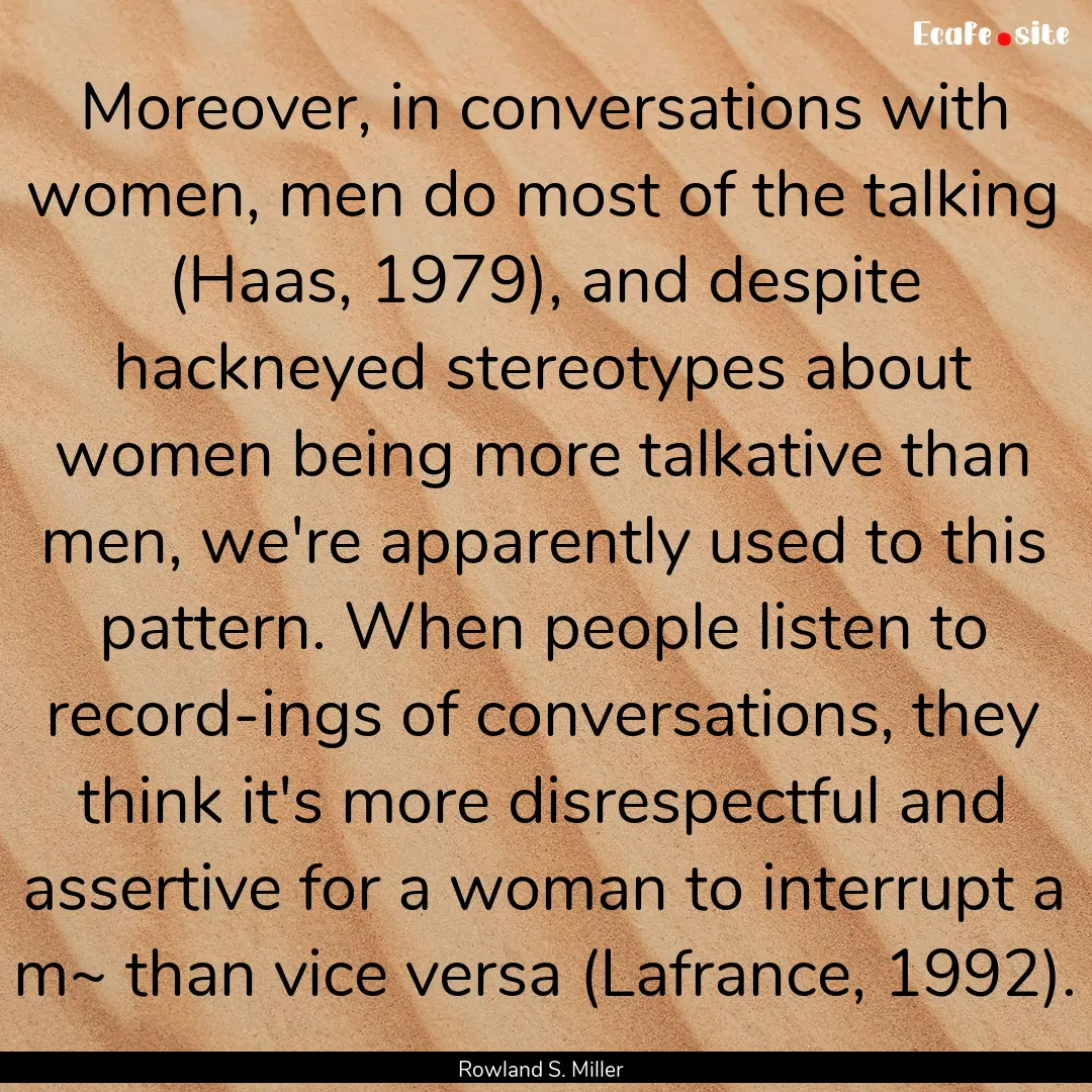 Moreover, in conversations with women, men.... : Quote by Rowland S. Miller