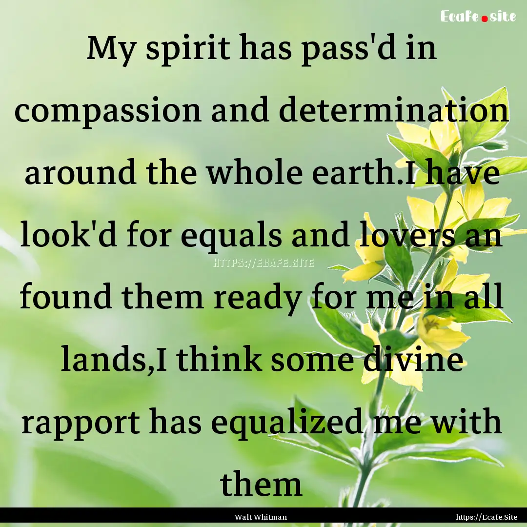 My spirit has pass'd in compassion and determination.... : Quote by Walt Whitman