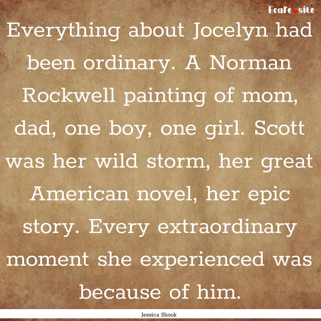 Everything about Jocelyn had been ordinary..... : Quote by Jessica Shook