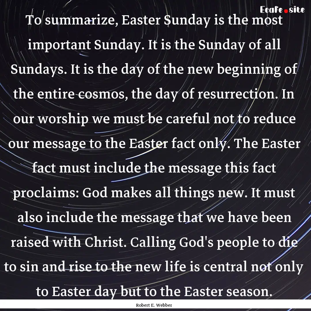 To summarize, Easter Sunday is the most important.... : Quote by Robert E. Webber