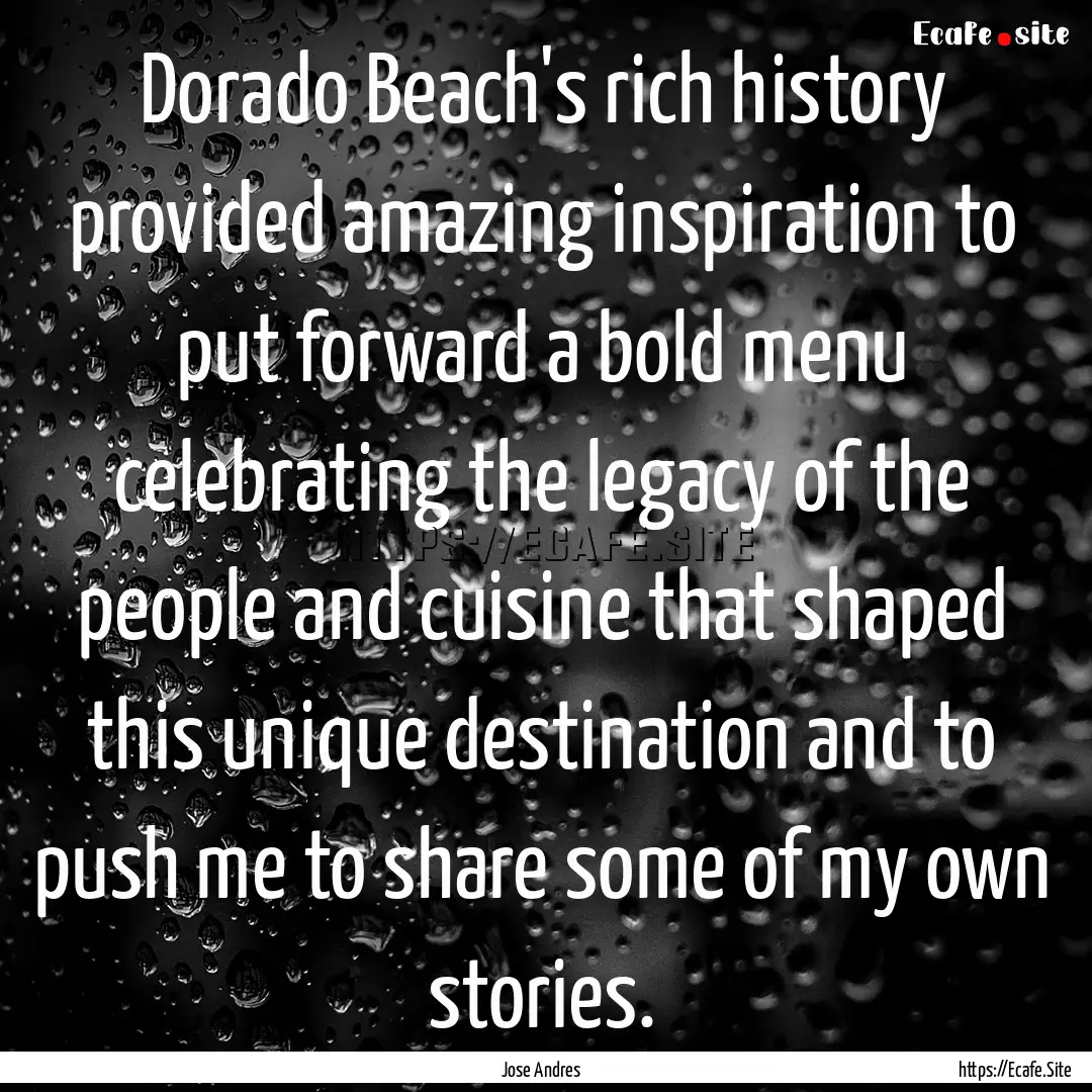 Dorado Beach's rich history provided amazing.... : Quote by Jose Andres