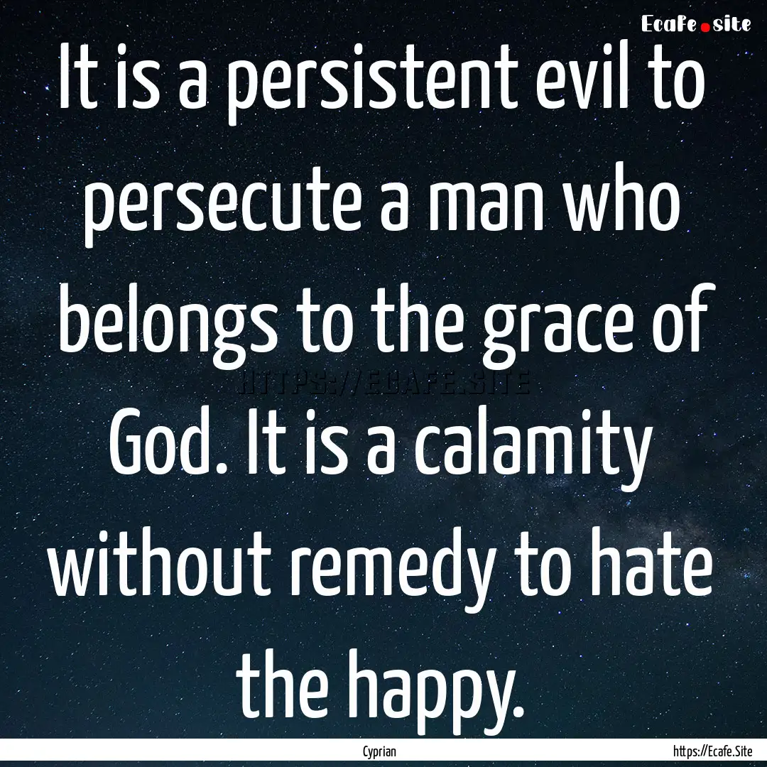 It is a persistent evil to persecute a man.... : Quote by Cyprian