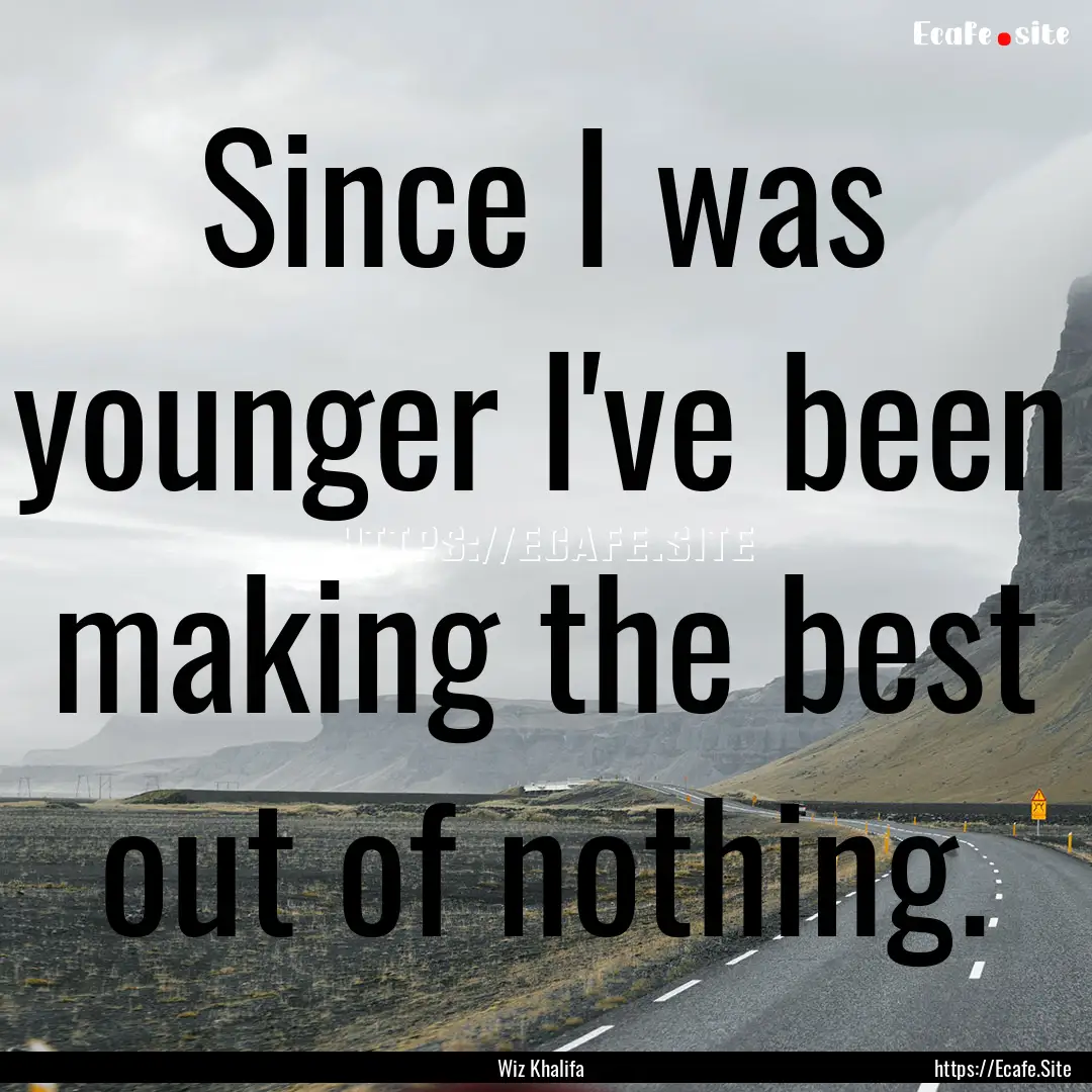 Since I was younger I've been making the.... : Quote by Wiz Khalifa